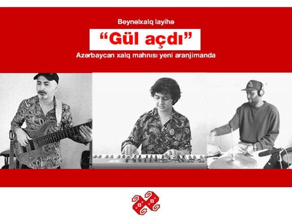 Beynəlxalq layihə: “Gül açdı” Azərbaycan xalq mahnısı yeni aranjimanda