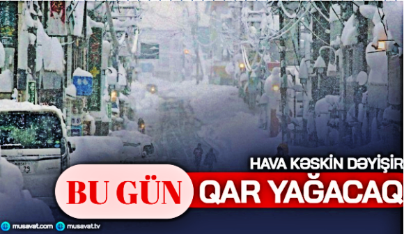Hava kəskin dəyişir: Bu gün QAR YAĞACAQ